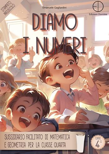 Diamo i numeri. Sussidiario facilitato di matematica e geometria per la classe quarta - Emanuele Gagliardini - Libro Dorotea 2024 | Libraccio.it