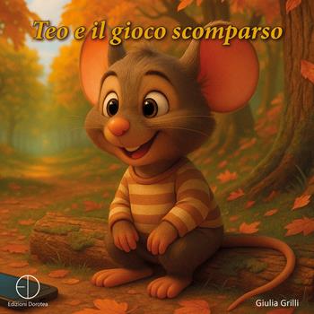 Teo e il gioco scomparso. Ediz. illustrata - Giulia Grilli - Libro Dorotea 2025 | Libraccio.it