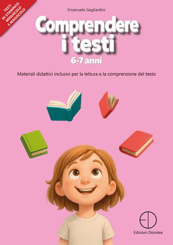 Comprendere i testi 6-7 anni. Materiali didattici inclusivi per la lettura e la comprensione del testo - Emanuele Gagliardini - Libro Dorotea 2025 | Libraccio.it