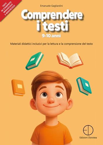 Comprendere i testi 9-10 anni. Materiali didattici inclusivi per la lettura e la comprensione del testo - Emanuele Gagliardini - Libro Dorotea 2025 | Libraccio.it