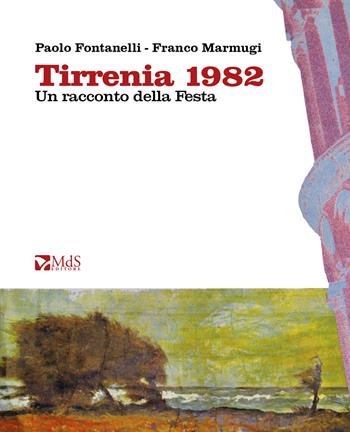 Tirrenia 1982. Un racconto della Festa - Paolo Fontanelli - Libro MdS Editore 2022 | Libraccio.it