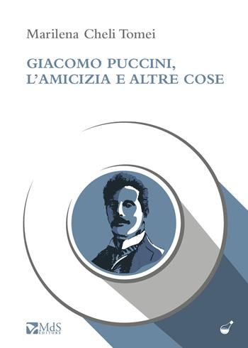 Giacomo Puccini, l’amicizia e altre cose - Marilena Cheli Tomei - Libro MdS Editore 2024, Le ampolle | Libraccio.it