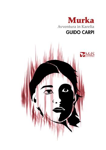 Murka. Avventura in Karelia - Guido Carpi - Libro MdS Editore 2024, Lumina | Libraccio.it