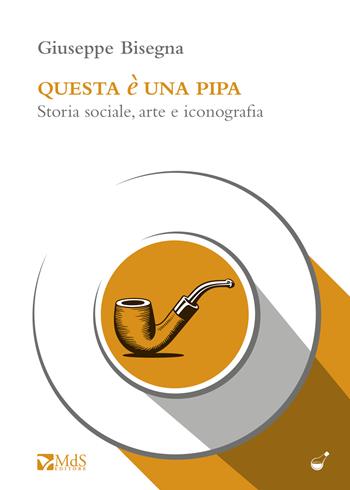 Questa è una pipa. Storia sociale, arte e iconografia - Giuseppe Bisegna - Libro MdS Editore 2024, Le ampolle | Libraccio.it