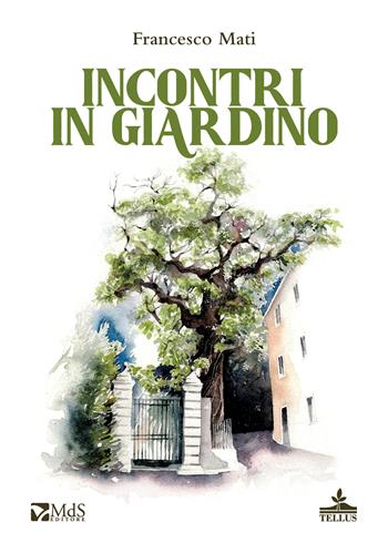Incontri in giardino - Francesco Mati - Libro MdS Editore 2026, Tellus | Libraccio.it
