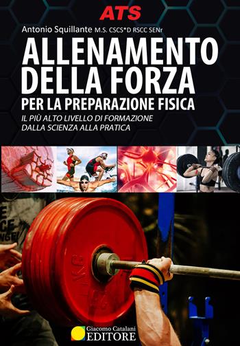 Allenamento della forza. Per la preparazione fisica - Antonio Squillante - Libro ATS Giacomo Catalani Editore 2020 | Libraccio.it