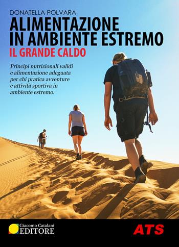 Alimentazione in ambiente estremo. Il grande caldo. Principi nutrizionali validi e alimentazione adeguata per chi pratica avventure e attività sportiva in ambiente estremo - Donatella Polvara - Libro ATS Giacomo Catalani Editore 2020 | Libraccio.it