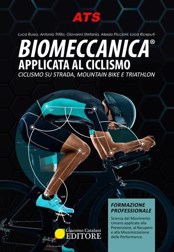 Biomeccanica® Applicata al ciclismo. Ciclismo su strada, mountain bike e triathlon - Luca Russo, Antonio Trifilio, Giovanni Stefanìa - Libro ATS Giacomo Catalani Editore 2021 | Libraccio.it