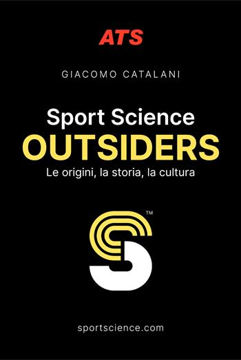 Sport Science. Outsiders. Le origini, la storia, la cultura - Giacomo Catalani - Libro ATS Giacomo Catalani Editore 2022 | Libraccio.it