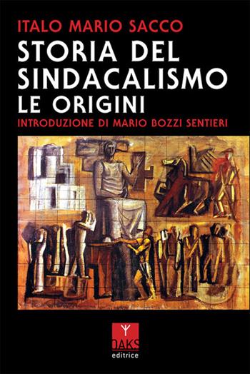 Storia del sindacalismo. Le origini - Italo Mario Sacco - Libro Oaks Editrice 2024 | Libraccio.it