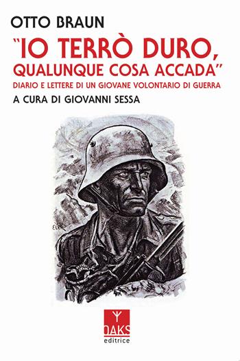 Io terrò duro, qualunque cosa accada. Diario e lettere di un giovane volontario di guerra - Otto Braun - Libro Oaks Editrice 2022 | Libraccio.it
