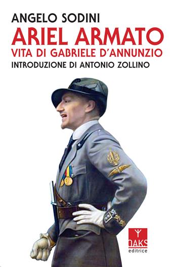 Ariel armato. Vita di Gabriele D'Annunzio - Angelo Sodini - Libro Oaks Editrice 2022, Vite convergenti | Libraccio.it