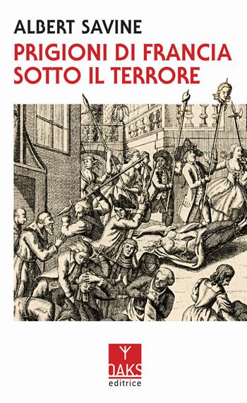 Prigioni di Francia sotto il Terrore - Albert Savine - Libro Oaks Editrice 2022 | Libraccio.it