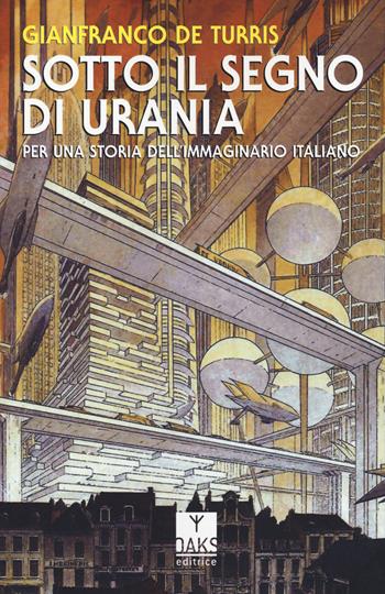 Sotto il segno di Urania. Per una storia dell'immaginario italiano - Gianfranco De Turris - Libro Oaks Editrice 2022, Vette | Libraccio.it