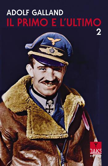 Il primo e l'ultimo. Vol. 2 - Adolf Galland - Libro Oaks Editrice 2022 | Libraccio.it
