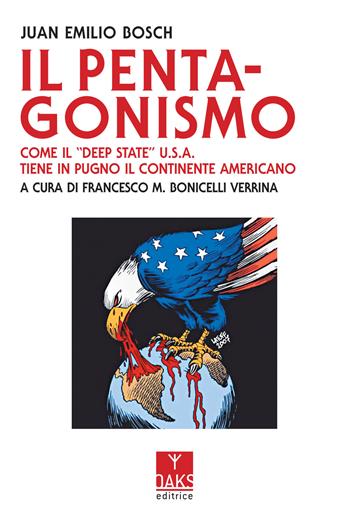 Il Pentagonismo. Come il «Deep State» U.S.A. tiene in pugno il continente americano - Juan Emilio Bosch - Libro Oaks Editrice 2022 | Libraccio.it