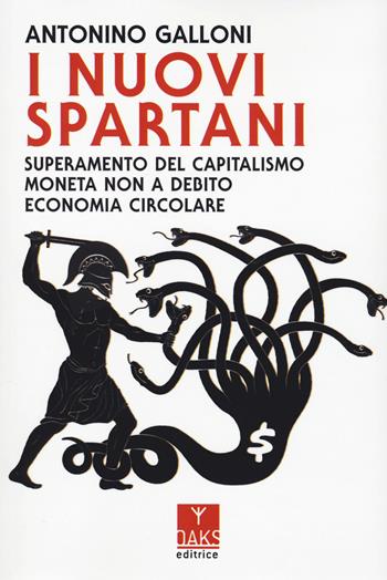 I nuovi spartani. Superamento del capitalismo, moneta non a debito, economia circolare - Antonino Galloni - Libro Oaks Editrice 2023, Ribelli | Libraccio.it