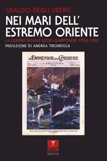 Nei mari dell'Estremo Oriente. La guerra navale russo-giapponese 1904-1905 - Ubaldo Degli Uberti - Libro Oaks Editrice 2024, Passato presente | Libraccio.it