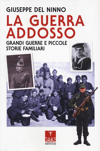 La guerra addosso. Grandi guerre e piccole storie familiari - Giuseppe Del Ninno - Libro Oaks Editrice 2023, Vite convergenti | Libraccio.it