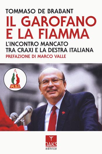 Il garofano e la fiamma. L'incontro mancato tra Craxi e la destra italiana - Tommaso de Brabant - Libro Oaks Editrice 2024, Passato presente | Libraccio.it