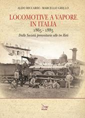 Locomotive a vapore in Italia. 1865-1885. Dalle Società preunitarie alle tre Reti. Ediz. illustrata