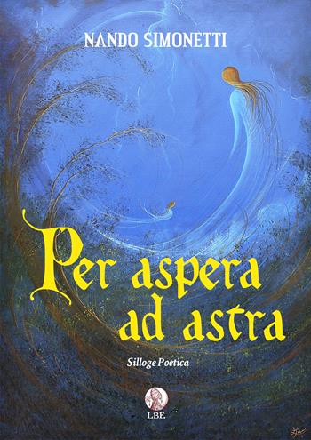 Per aspera ad Astra - Nando Simonetti - Libro LBE - La Bonifaciana 2022, Poiesis | Libraccio.it