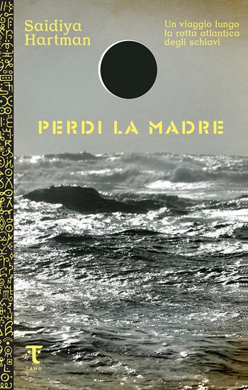 Perdi la madre. Un viaggio lungo la rotta atlantica degli schiavi - Saidiya Hartman - Libro Tamu 2021 | Libraccio.it