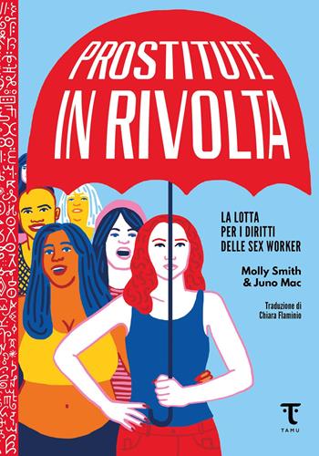 Prostitute in rivolta. La lotta per i diritti delle sex worker - Juno Mac, Molly Smith - Libro Tamu 2022 | Libraccio.it