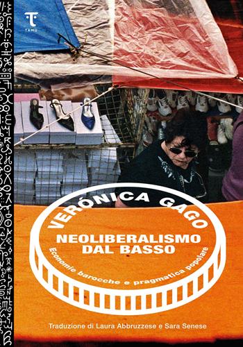Neoliberalismo dal basso. Economie barocche e pragmatica popolare - Verónica Gago - Libro Tamu 2023 | Libraccio.it