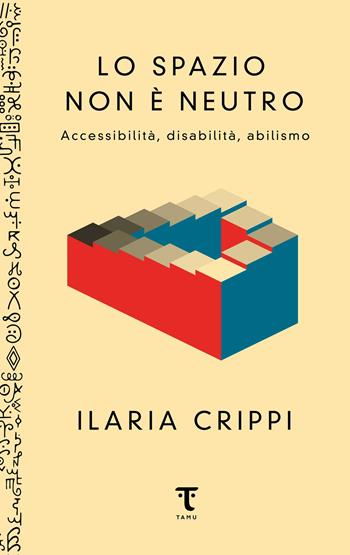 Lo spazio non è neutro. Accessibilità, disabilità, abilismo - Ilaria Crippi - Libro Tamu 2024 | Libraccio.it