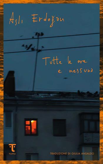 Tutte le ore e nessuna - Asli Erdogan - Libro Tamu 2024 | Libraccio.it