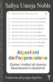 Algoritmi dell'oppressione. Come i motori di ricerca favoriscono il razzismo