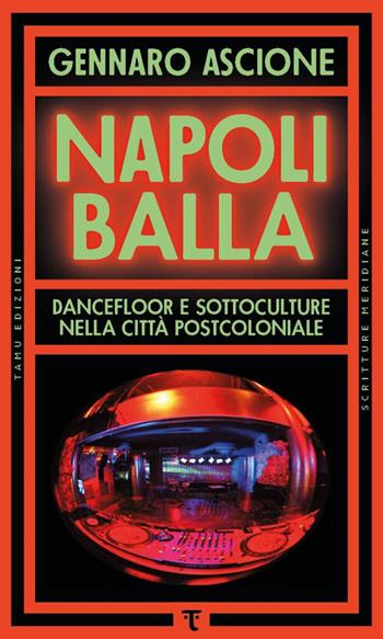 Napoli balla. Dancefloor e sottoculture nella città postcoloniale - Gennaro Ascione - Libro Tamu 2025, Scritture meridiane | Libraccio.it