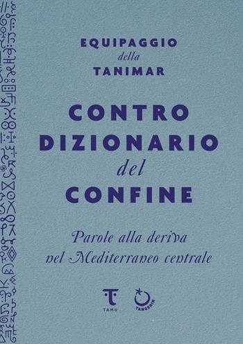 Controdizionario del confine. Parole alla deriva nel Mediterraneo centrale - Equipaggio della Tanimar - Libro Tamu 2025 | Libraccio.it