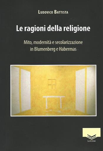 Le ragioni della religione. Mito, modernità e secolarizzazione in Blumenberg e Habermas - Ludovico Battista - Libro Lithos 2021, Saggi | Libraccio.it