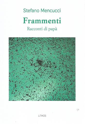 Frammenti. Racconti di papà - Stefano Mencucci - Libro Lithos 2021, LithoStorie | Libraccio.it