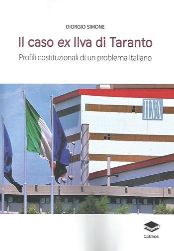 Il caso ex Ilva di Taranto. Profili costituzionali di un problema italiano - Giorgio Simone - Libro Lithos 2021, Saggi | Libraccio.it