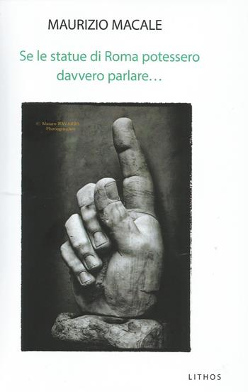 Se le statue di Roma potessero davvero parlare... - Maurizio Macale - Libro Lithos 2021, LithoStorie | Libraccio.it
