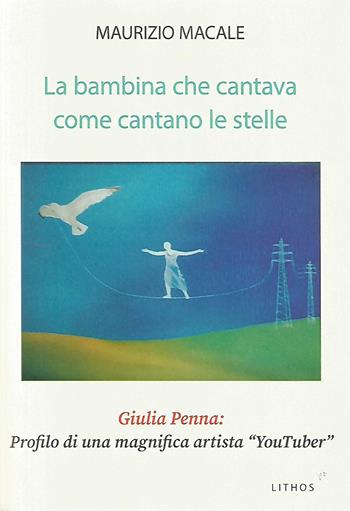 La bambina che cantava come cantano le stelle Giulia Penna: profilo di una magnifica artista «YouTuber» - Maurizio Macale - Libro Lithos 2022, LithoStorie | Libraccio.it