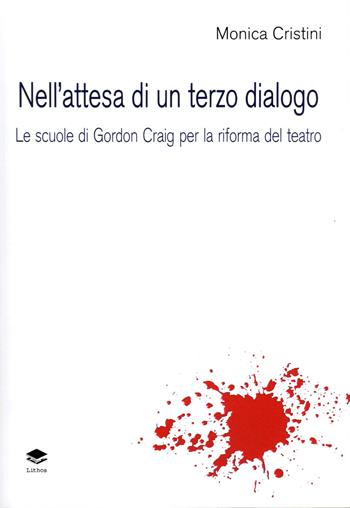 Nell'attesa di un terzo dialogo. Le scuole di Gordon Craig per la riforma del teatro - Monica Cristini - Libro Lithos 2022, Teatro. Parola e spazi | Libraccio.it