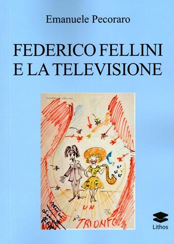 Federico Fellini e la televisione - Emanuele Pecoraro - Libro Lithos 2022, Saggi | Libraccio.it