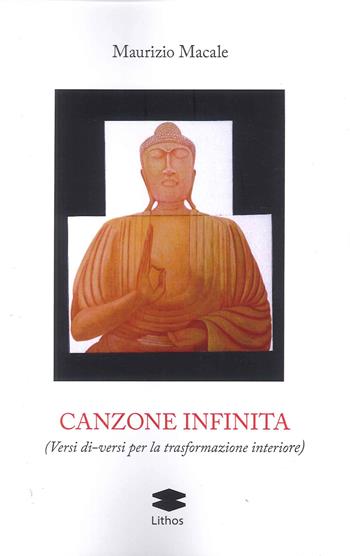 Canzone infinita (Versi di-versi per la trasformazione interiore) - Maurizio Macale - Libro Lithos 2022 | Libraccio.it