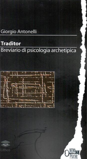 Traditor. Breviario di psicologia archetipica - Giorgio Antonelli - Libro Lithos 2022, Nero psiche | Libraccio.it