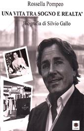 Una vita tra sogno e realtà. Biografia di Silvio Gallo