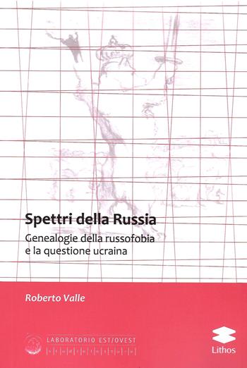 Spettri della Russia. Genealogie della russofobia e la questione ucraina - Roberto Valle - Libro Lithos 2023, Laboratorio Est/Ovest | Libraccio.it