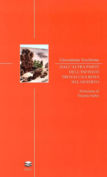 Dall'altra parte dell'infinito trovai una rosa nel deserto - Giovannina Vecchione - Libro Lithos 2023 | Libraccio.it