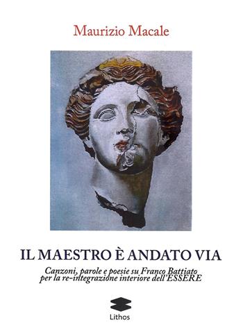 Il maestro è andato via. Canzoni, parole e poesie su Franco Battiato per la re-integrazione interiore dell'Essere - Maurizio Macale - Libro Lithos 2023, LithoStorie | Libraccio.it