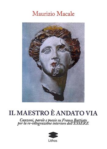 Il maestro è andato via. Canzoni, parole e poesie su Franco Battiato per la re-integrazione interiore dell'Essere - Maurizio Macale - Libro Lithos 2023 | Libraccio.it