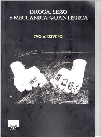 Droga, sesso e meccanica quantistica - Ivo Anzivino - Libro Lithos 2023 | Libraccio.it