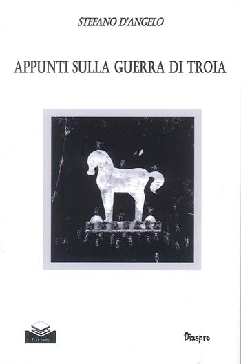 Appunti sulla guerra di Troia - Stefano D'Angelo - Libro Lithos 2023, Diaspro | Libraccio.it
